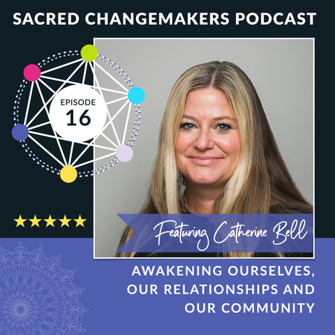 Catherine Bell on the Sacred Changemakers Podcast - The Awakened Company